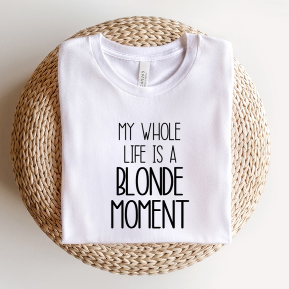 Tops - my whole life is a blonde moment Shirt